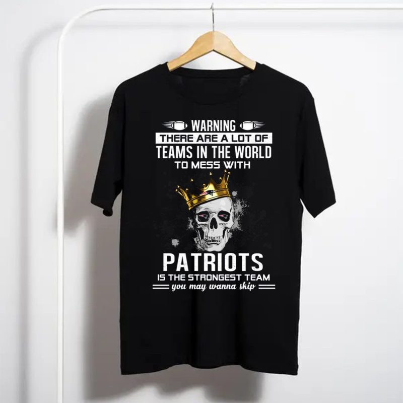 Warning Patriots Is The Strongest Team You May Wanna Skip T Shirt T Shirt 1