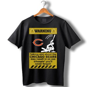 Warning Talking Shit About The Chicago Bears May Result In An Ass Whoopin’ You’Ll Never Forget! T-Shirt