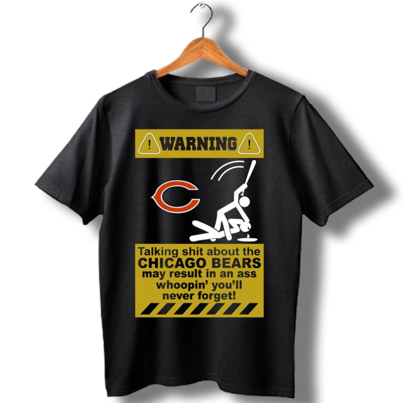 Warning Talking Shit About The Chicago Bears May Result In An Ass Whoopin Youll Never Forget Shirt T Shirt 1