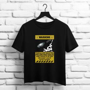 Warning Talking Shit ABout The Philadelphia Eagles May Result In An Ass Whoopin’ You’ll Never Forget! t shirt