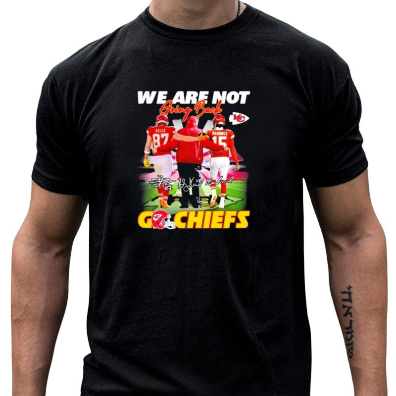 We Are Not Going Back Kelce Mahomes Kansas City Chiefs Go Chiefs T Shirt T Shirt 1 1