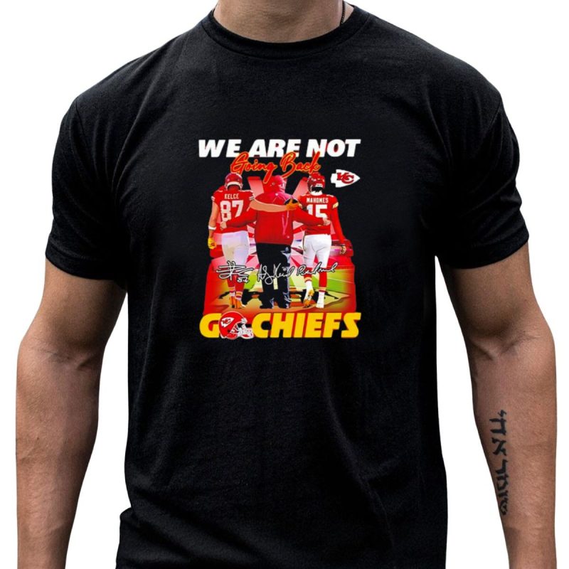 We Are Not Going Back Travis Kelce Andy Reid Patrick Mahomes Go Chiefs T Shirt T Shirt 1 1
