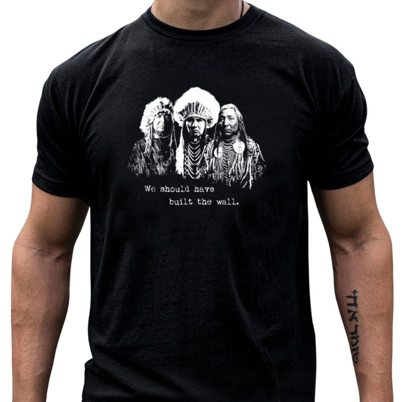 We Should Have Built A Wall Native American Chiefs T Shirt T Shirt 1 1