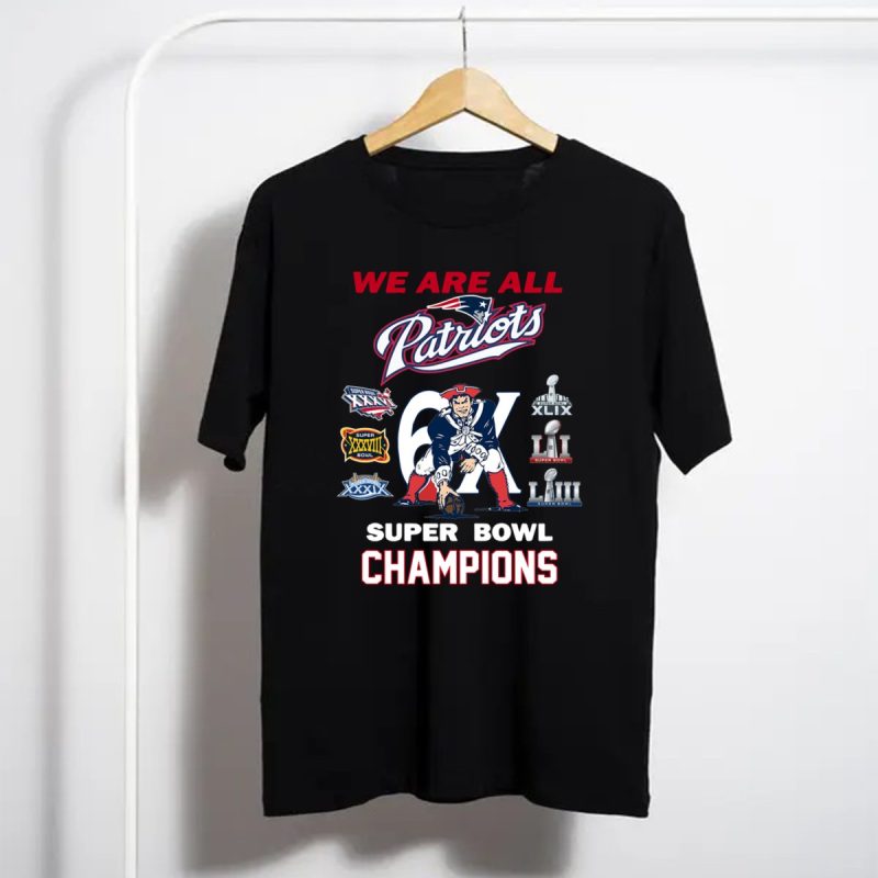 We Are All Patriots 6X Super Bowl Champions New England Patriots Shirt T Shirt 1