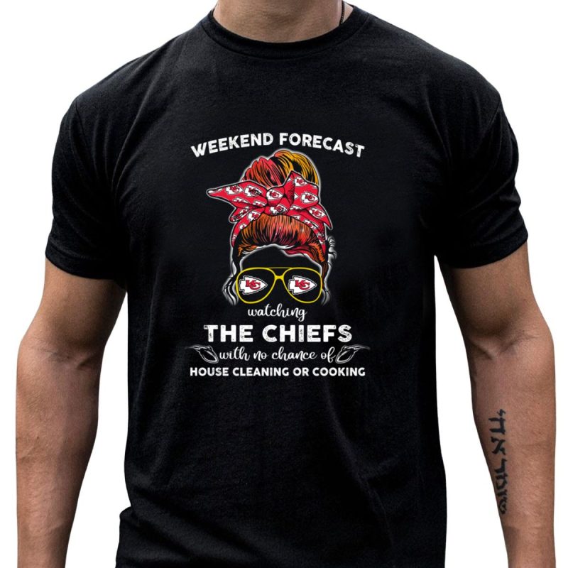 Weekend Forecast Watching The Chiefs With No Chance Of House Cleaning Or Cooking T Shirt T Shirt 1 1