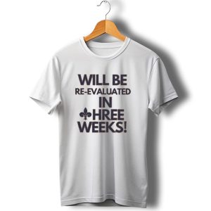 Will Be Re Evaluated In Three Weeks New Orleans Saints Fleur De Lis T Shirt