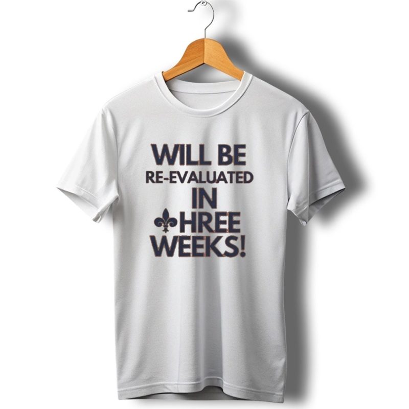 Will Be Re Evaluated In Three Weeks New Orleans Saints Fleur De Lis T Shirt 1 T Shirt 1