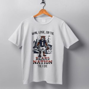 Win Lose Or Tie Bears Nation Til I Die Chicago Bears T Shirt