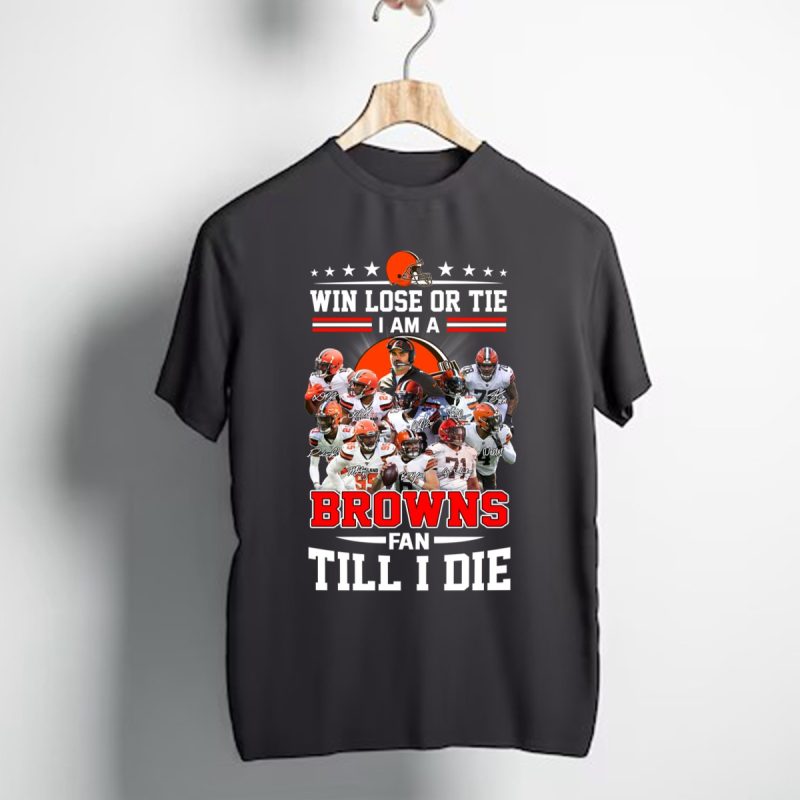 Win Lose Or Tie I Am A Cleveland Browns Fan Till I Die Signatures 2022 T Shirt T Shirt 1