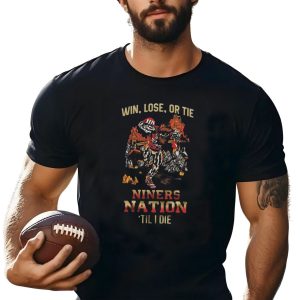 Win Lose Or Tie Niners Nation Â€˜Til I Die San Francisco 49Ers Mascot T-Shirt