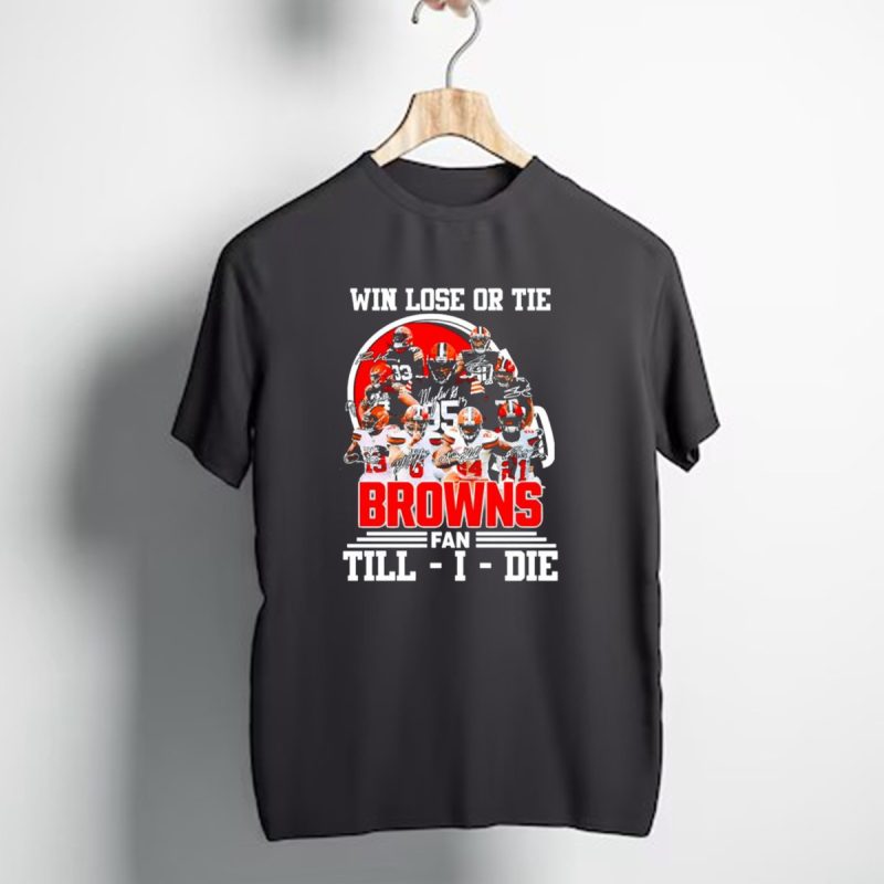 Win Lose Or Tie Cleveland Browns Fan Till I Die Browns Signatures T Shirt 1 T Shirt 1