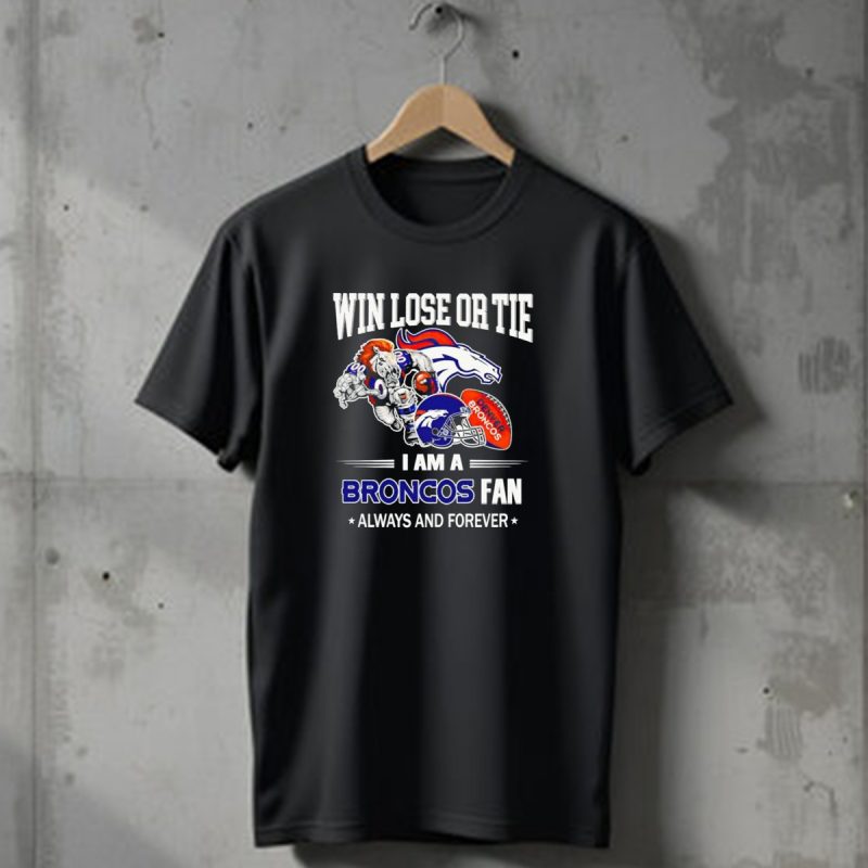 Win Lose Or Tie Denver Broncos Fan Always And Forever T Shirt 1 T Shirt 1