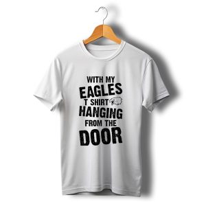 With My Eagles T-Shirt Hanging From The Door T-Shirt