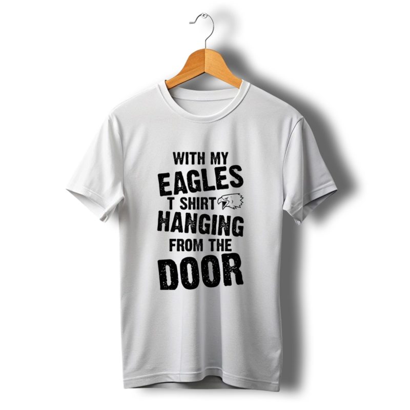 With My Eagles T Shirt Hanging From The Door T Shirt T Shirt 1 1