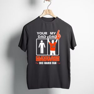 YOUR DAD MY DAD CLEVELAND BROWNS DIE HARD FAN T-Shirt