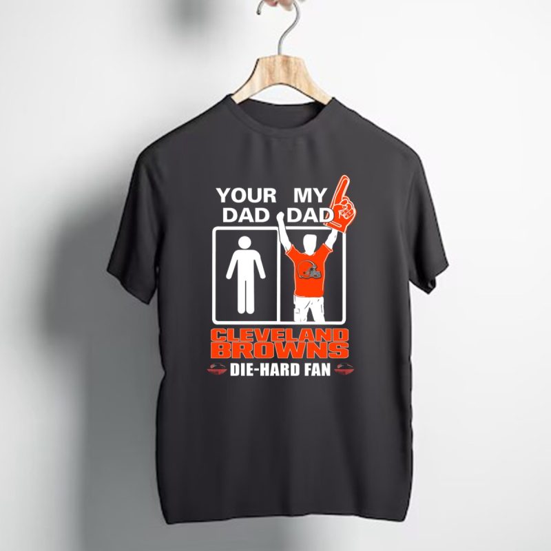 Your Dad My Dad Cleveland Browns Die Hard Fan T Shirt 1 T Shirt 1