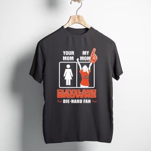 YOUR MOM MY MOM CLEVELAND BROWNS DIE HARD FAN T-Shirt