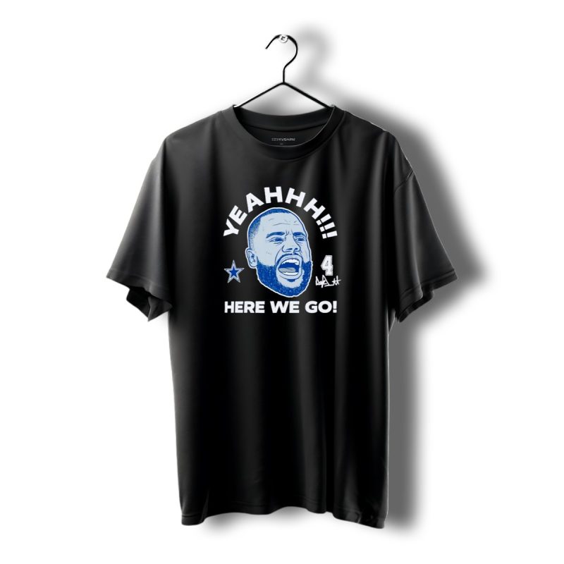 Yeahhh Here We Go Dak Prescott Dallas Cowboys Number 4 Star T Shirt 1 T Shirt 1 1