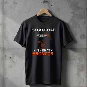 You Can Go To Hell Im Going To Denver Broncos T-Shirt