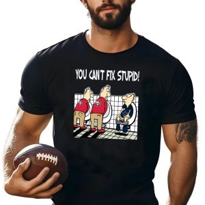 You Can't Fix Stupid Funny San Francisco 49ers Shirt
