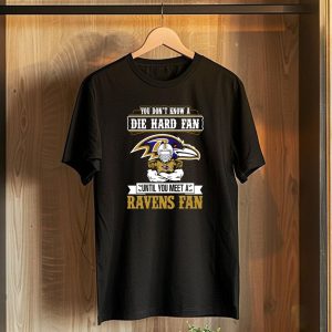 You Dont Know A Die Hard Fan Until You Meet A Ravens Fan Baltimore Ravens T-Shirt