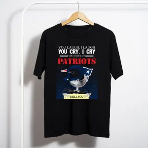 You Laugh You Cry You Offend My Patriots I Kill You T-Shirt
