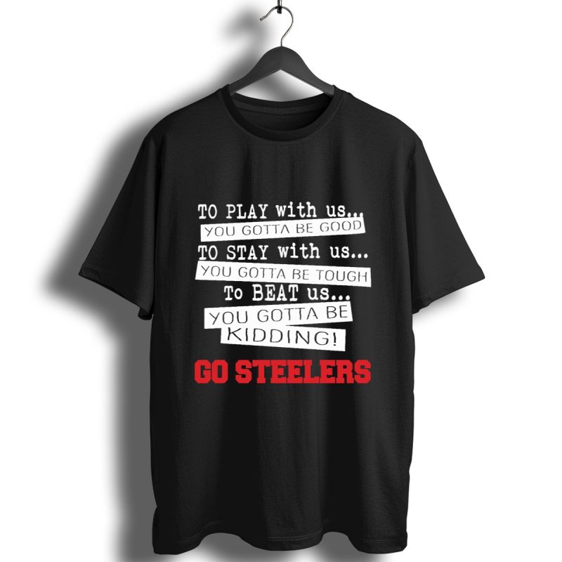You Must Be Kidding Pittsburgh Steelers Football Shirt T Shirt 1