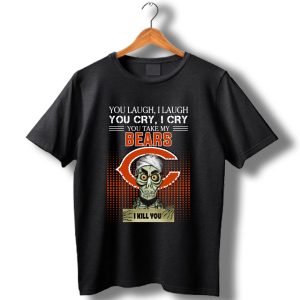 You Laugh I Laugh Cry Chicago Bears I Kill You T-Shirt