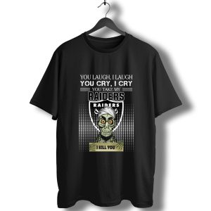 You Laugh I Laugh Cry Oakland Raiders I Kill You T-Shirt