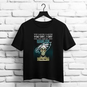 You laugh I Laugh cry Philadelphia Eagles I kill you shirt