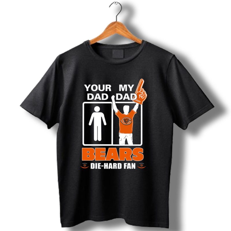 Your Dad My Dad Bears Die Hard Fan Chicago Bears T Shirt 1 T Shirt 1