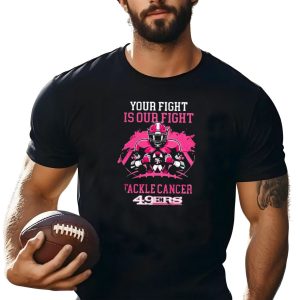 Your Fight Is Our Fight Tackle Cancer 49Ers T-Shirt