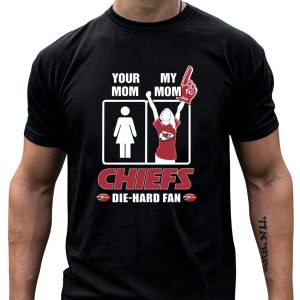 Your Mom My Mom Chiefs Die Hard Fan T-Shirt