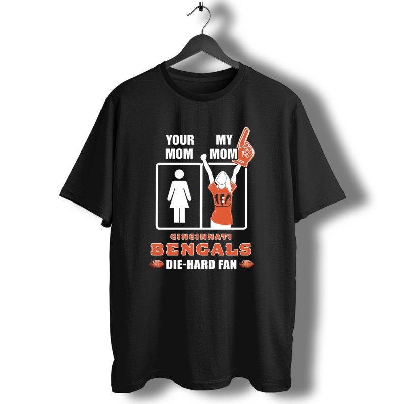 Your Mom My Mom Cincinnati Bengals Die Hard Fan T Shirt 1 T Shirt 1