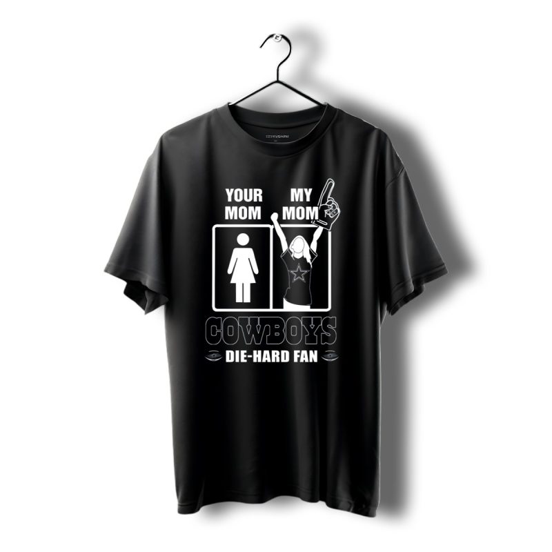 Your Mom My Mom Cowboys Die Hard Fan Dallas Cowboys T Shirt 1 T Shirt 1 1