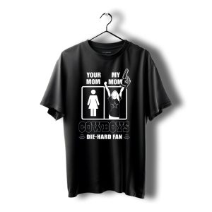 Your Mom My Mom Cowboys Die Hard Fan Dallas Cowboys T-Shirt