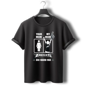 Your Mom My Mom Eagles Die Hard Fan T-Shirt