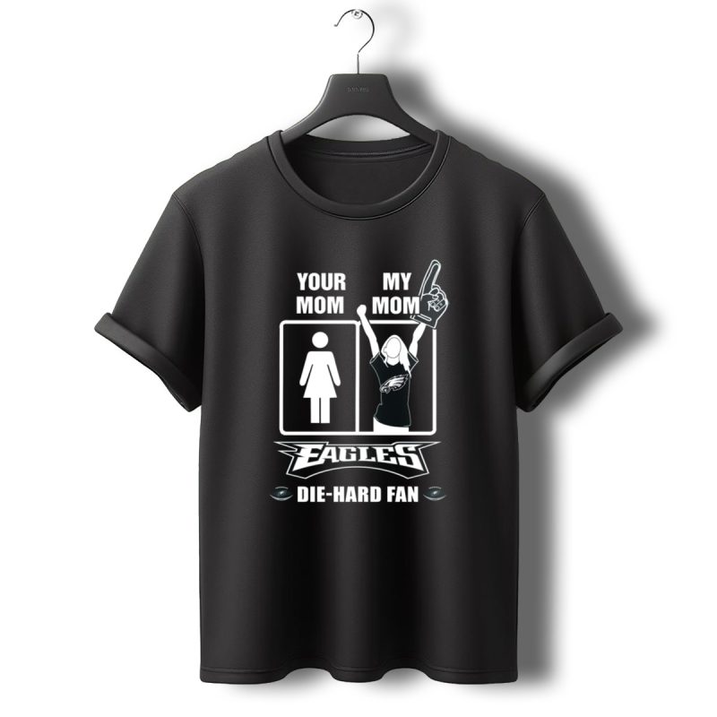 Your Mom My Mom Eagles Die Hard Fan T Shirt T Shirt 0 1