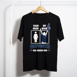 Your Mom My Mom Patriots Die Hard Fan T-Shirt