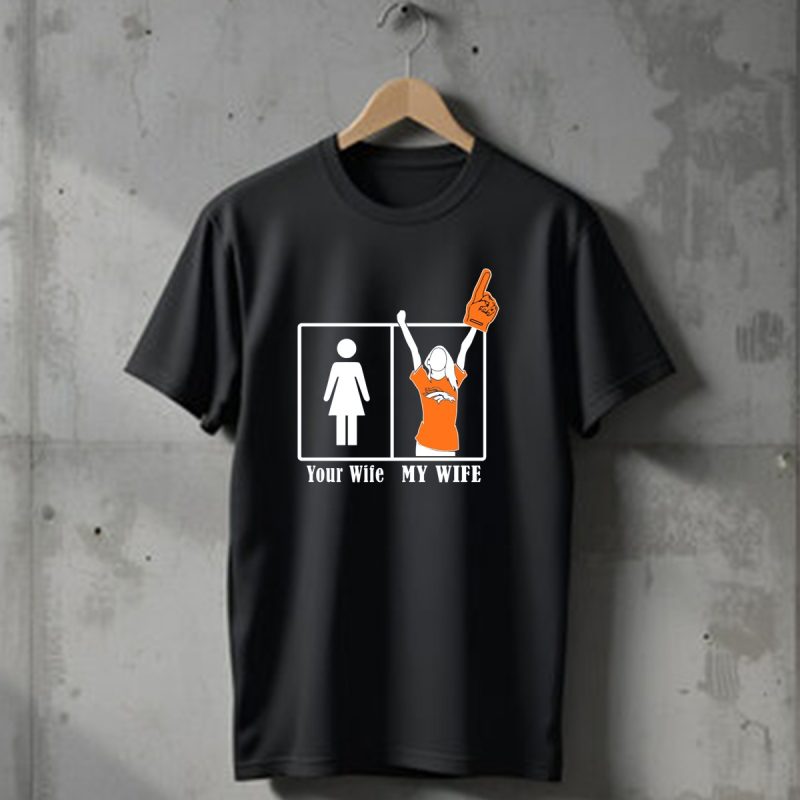 Your Wife My Wife Denver Broncos Fan 82 T Shirt 1 T Shirt 1