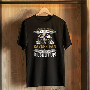 Youre In The Presence Of A Die Hard Baltimore Ravens Fan Cheer Accordingly Or Shut Up T-Shirt