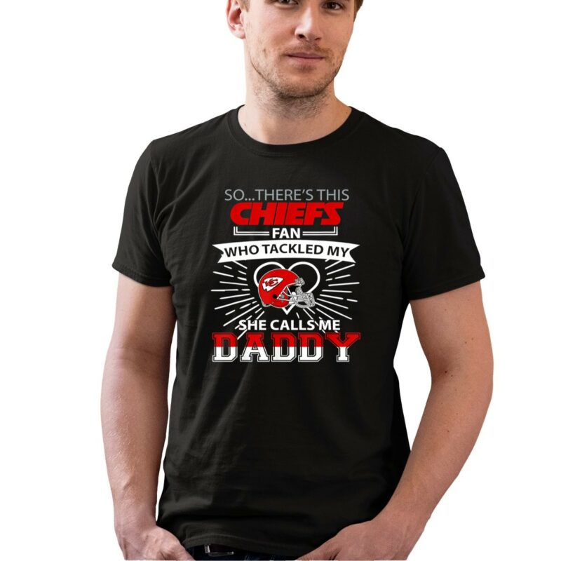 Chiefs Kc Fan Who Tackled My She Calls Me Dad Fathers Day 0 T Shirt.jpg