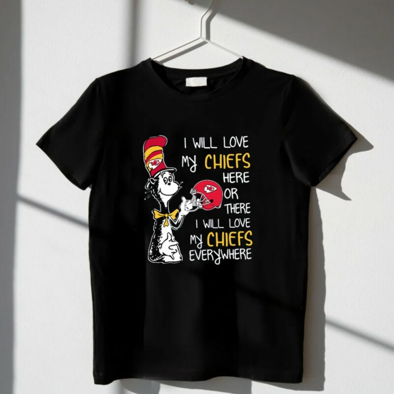 Dr Seuss I Will Love My Chiefs Here Or There I Will Love My Chiefs Everywhere Chiefs 0 Shirt.jpg