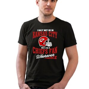 i may not be in kansas city but im a chiefs fan wherever i am 0 t shirt.jpg