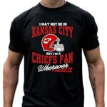i may not be in kansas city but im a chiefs fan wherever i am 4 t shirt.jpg