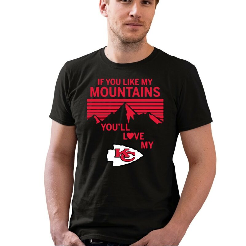 If You Like My Mountains Youll Love My Kansas City Chiefs 0 T Shirt.jpg